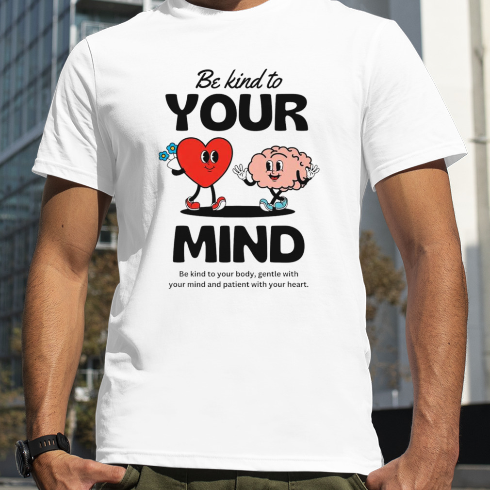 Be Kind to your mind shirt