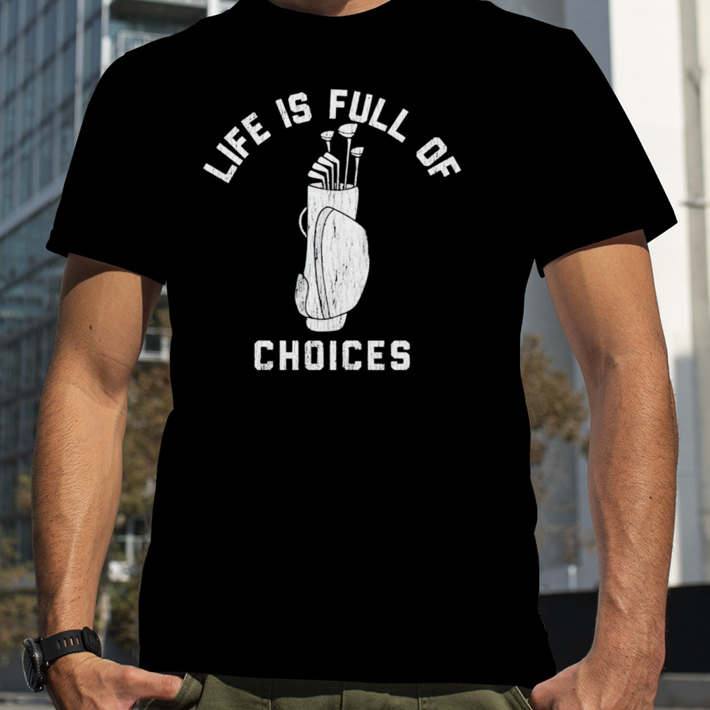 Life is full of choices golf T-shirt