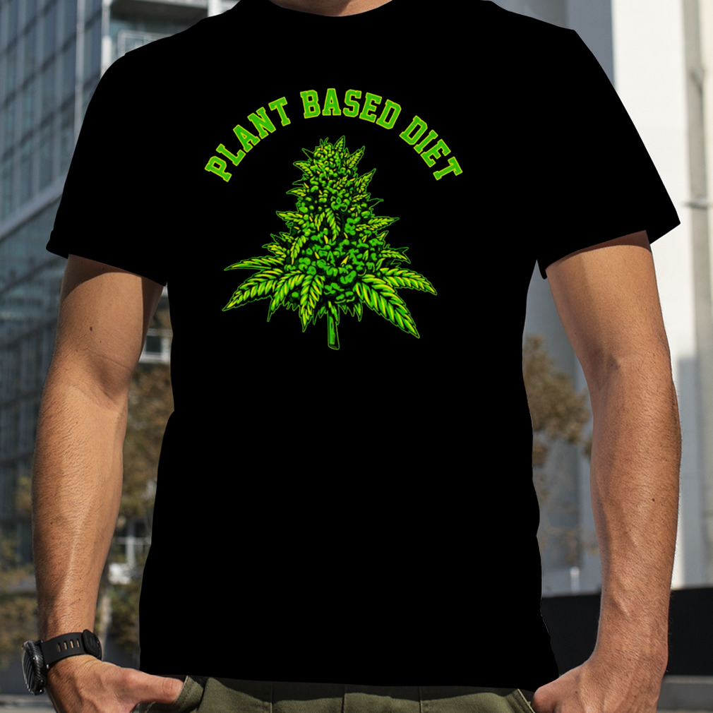Plant based diet Weed shirt