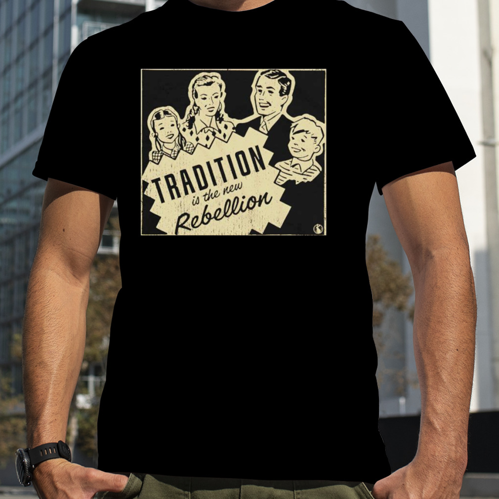 Tradition is the new Rebellion shirt