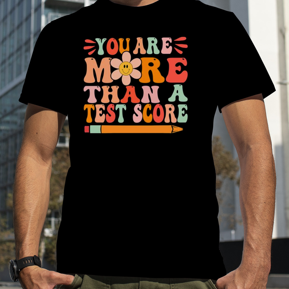 You Are More Than A Test Score Motivation shirt