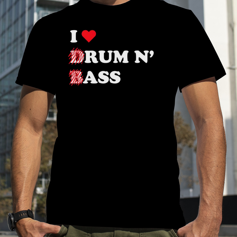I love Drum and Bass shirt