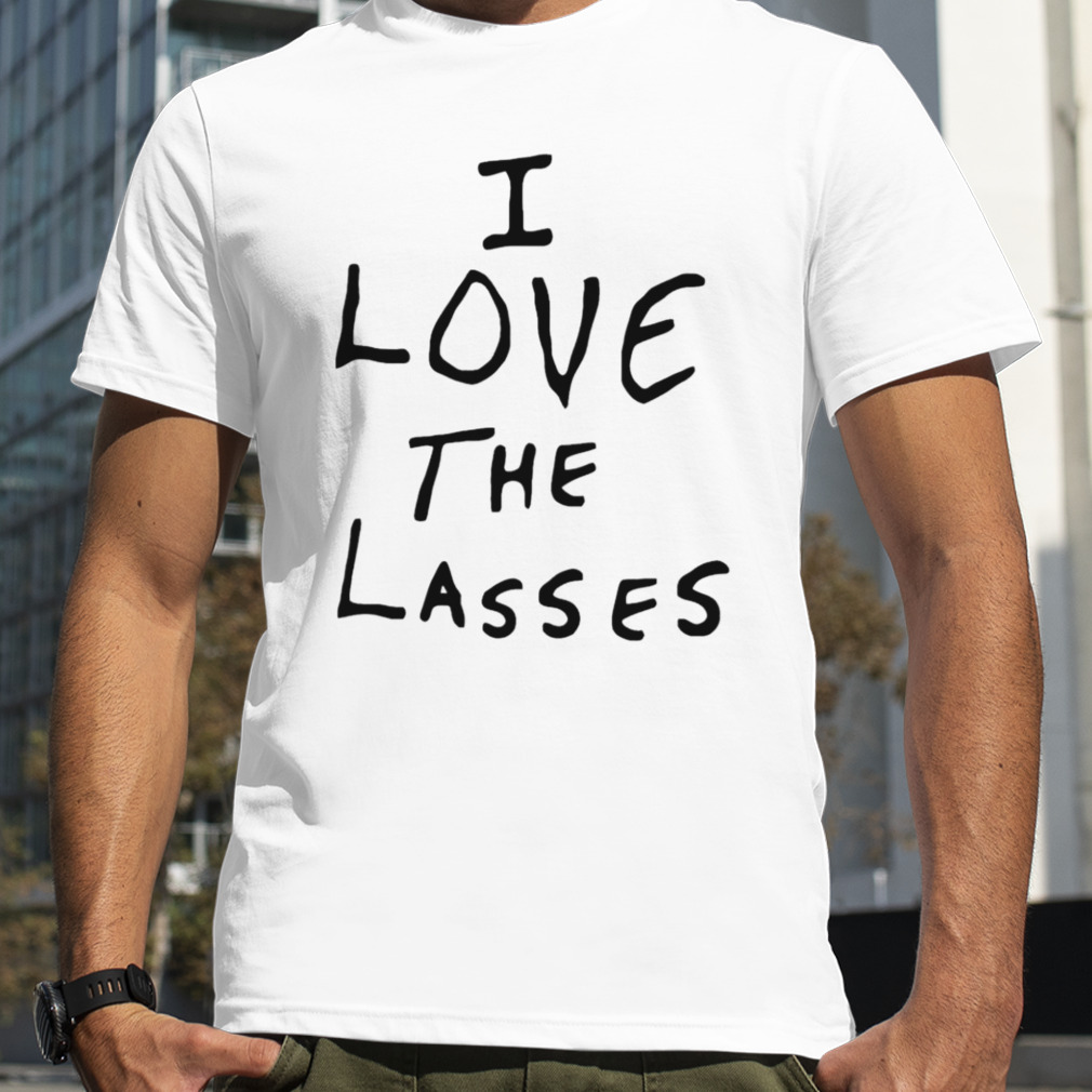 I love the lasses T-shirt