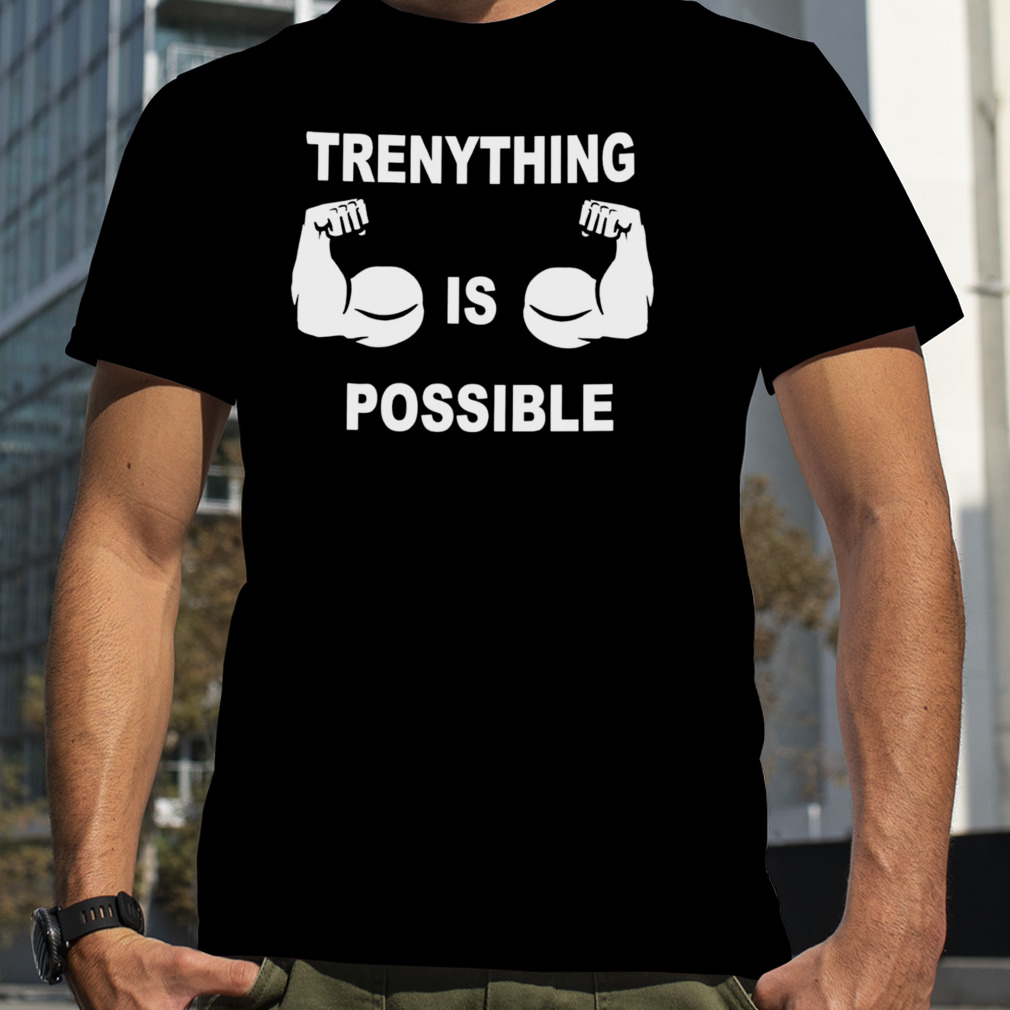 Trenything is possible T-shirt