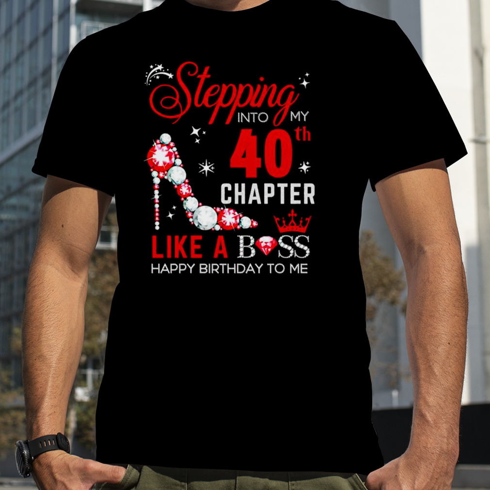 Stepping into my 40th chapter like a Boss Happy Birthday to me shirt