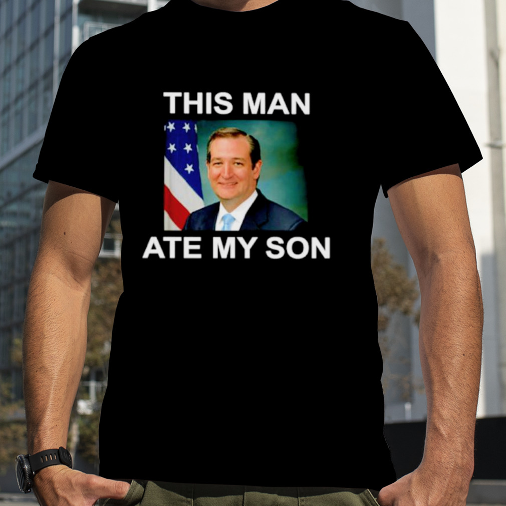 Ted Cruz This man ate my son shirt