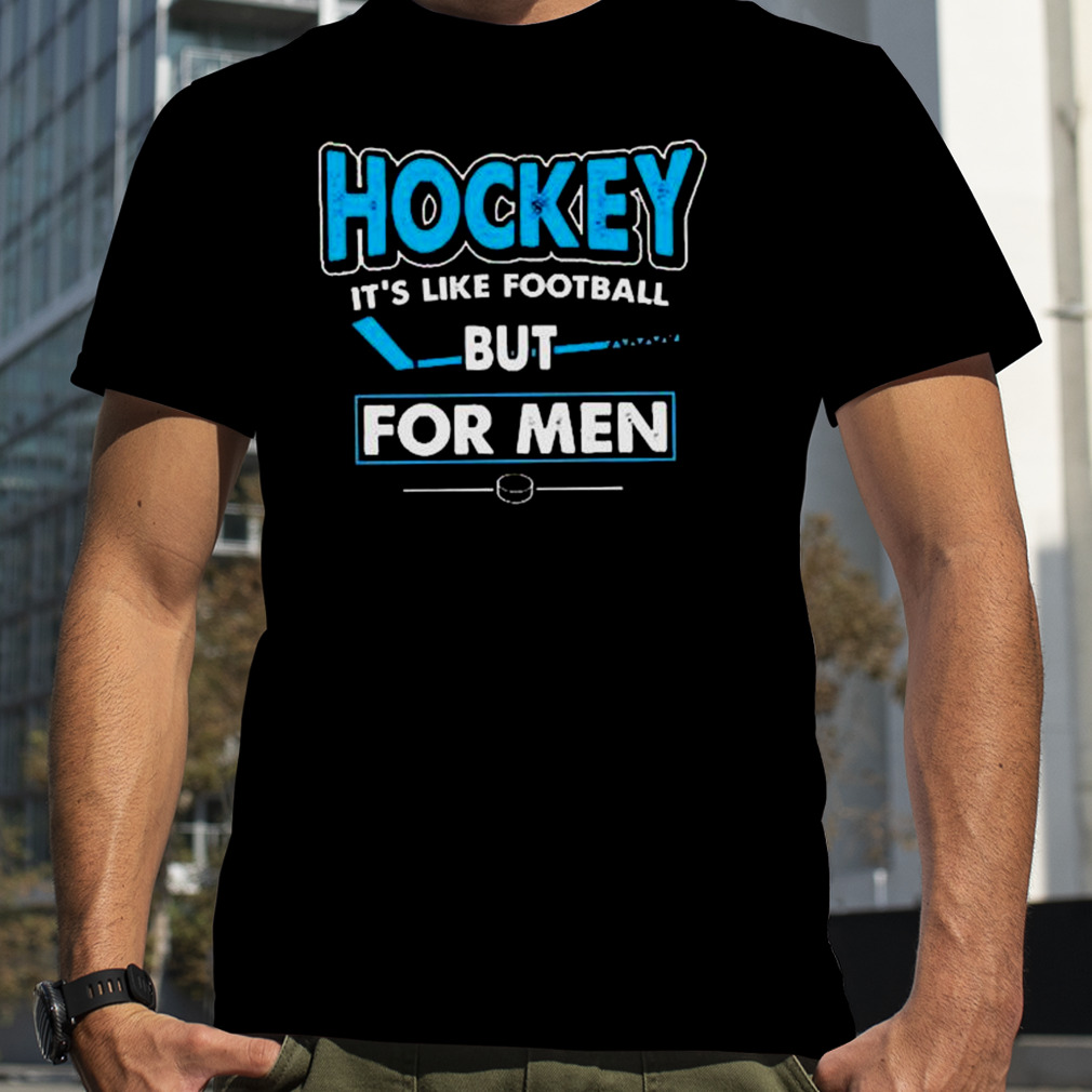Hockey It’s Like Football But For Men shirt