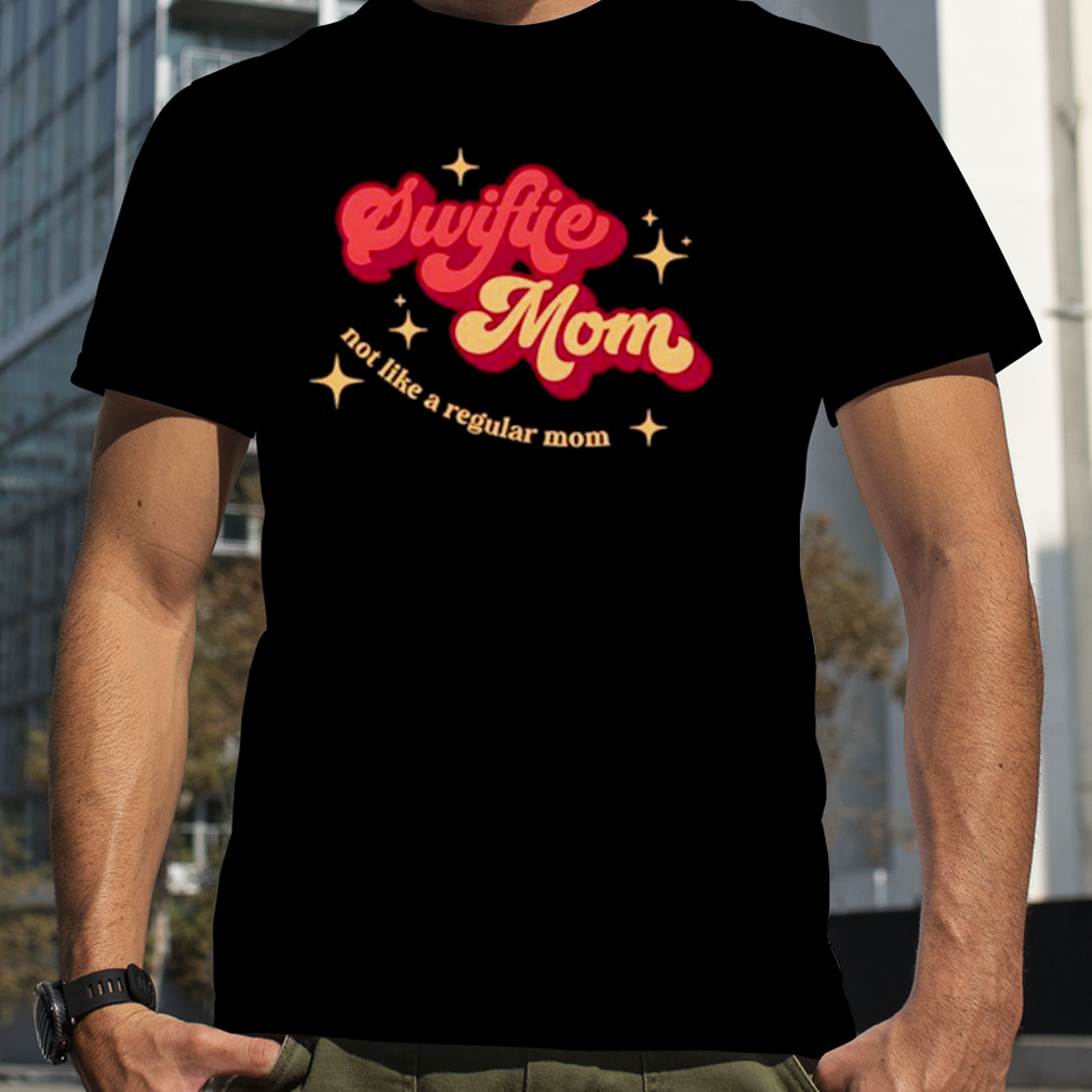 Swiftie mom not like a regular mom shirt