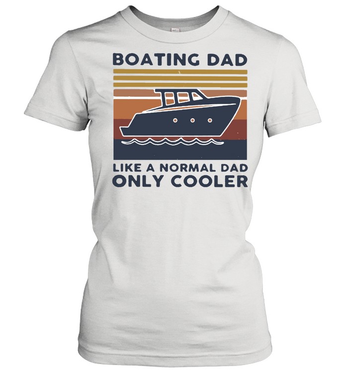 Boating Dad Like A Normal Dad ONly Cooler Vintage Shirt