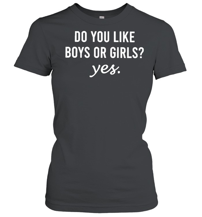 Do you like boys or girl yes classic shirt