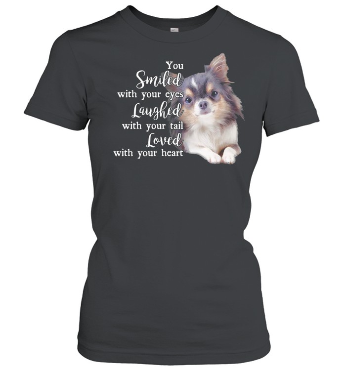 Dog You Smiled With Your Eyes Laughed With Your Tail Loved With Your Heart T-shirt