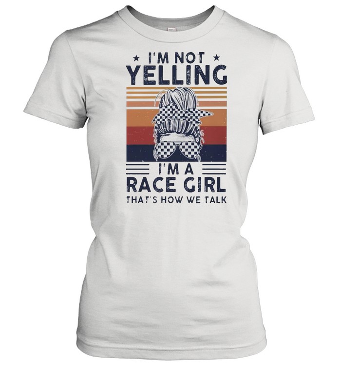 Im not Yelling Im a race girl thats how we talk vintage shirt