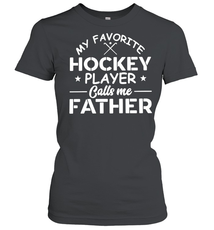My Favorite Hockey Player Calls Me Father T-shirt
