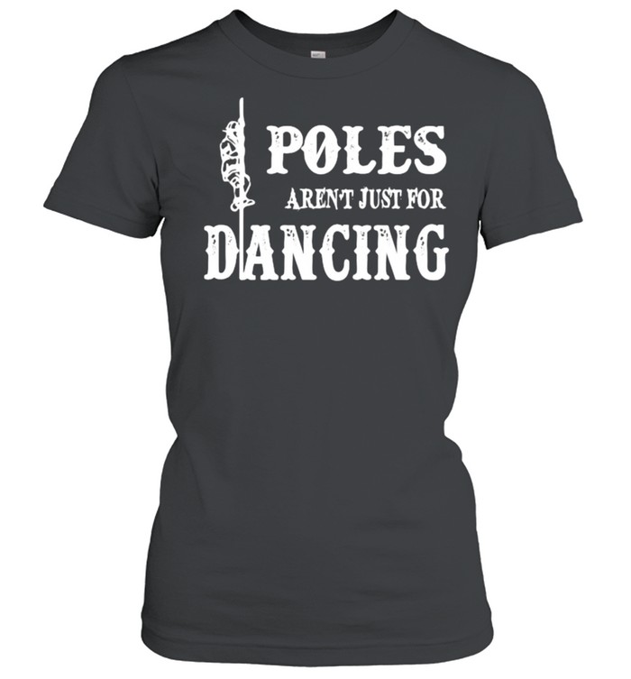 Poles arent just for dancing shirt