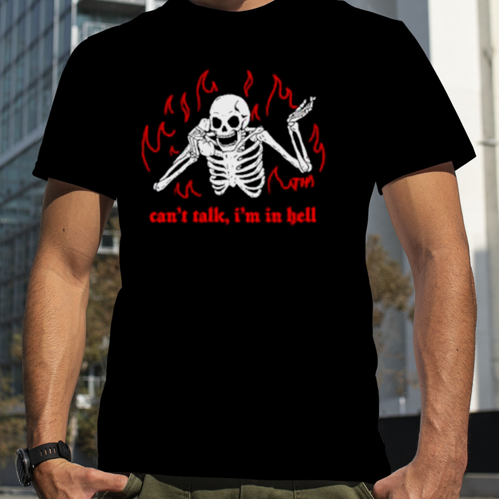 Skeleton can’t talk in hell shirt