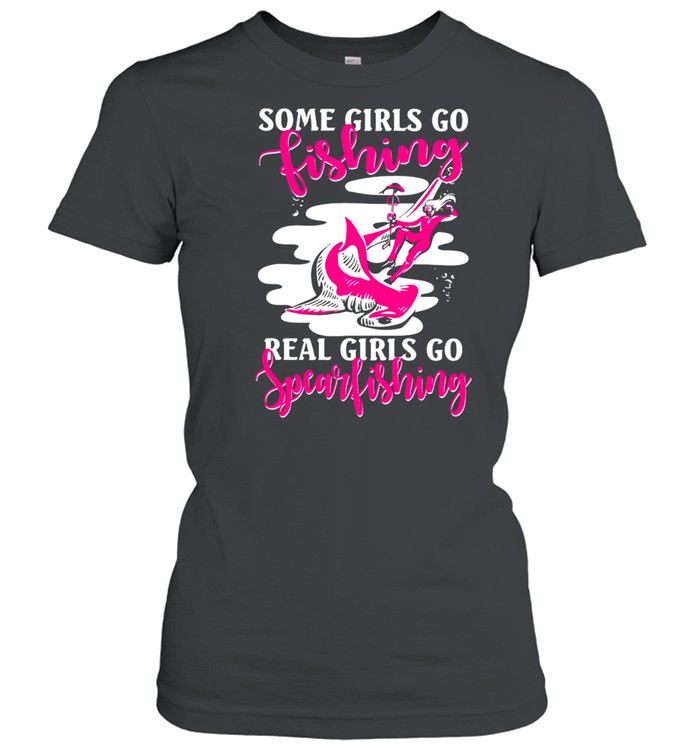 Some Girl Go Fishing Real Girls Go Spearfishing shirt