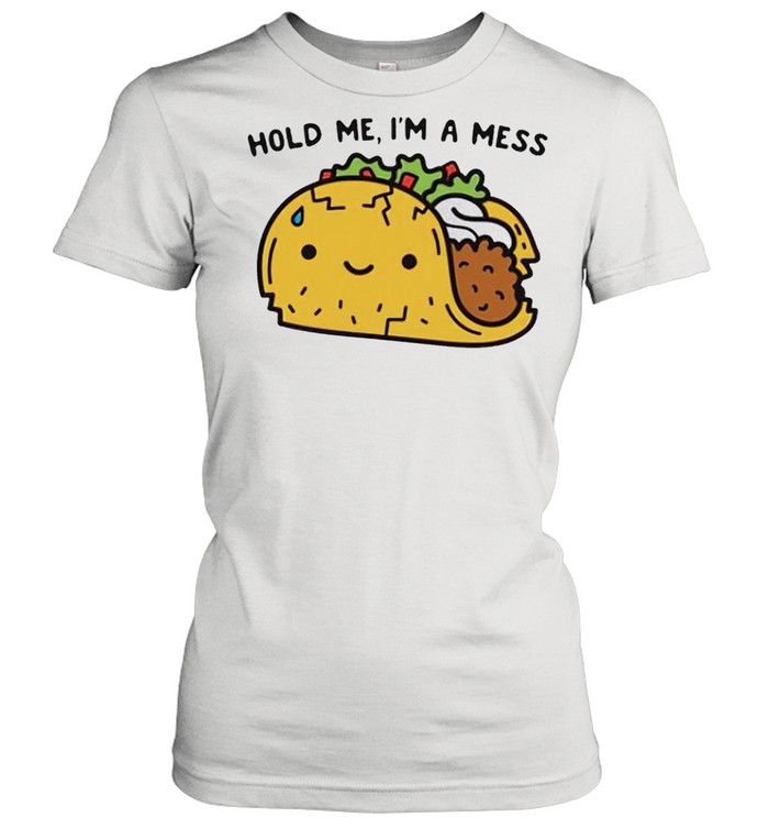 Tacos hold me Im a mess shirt