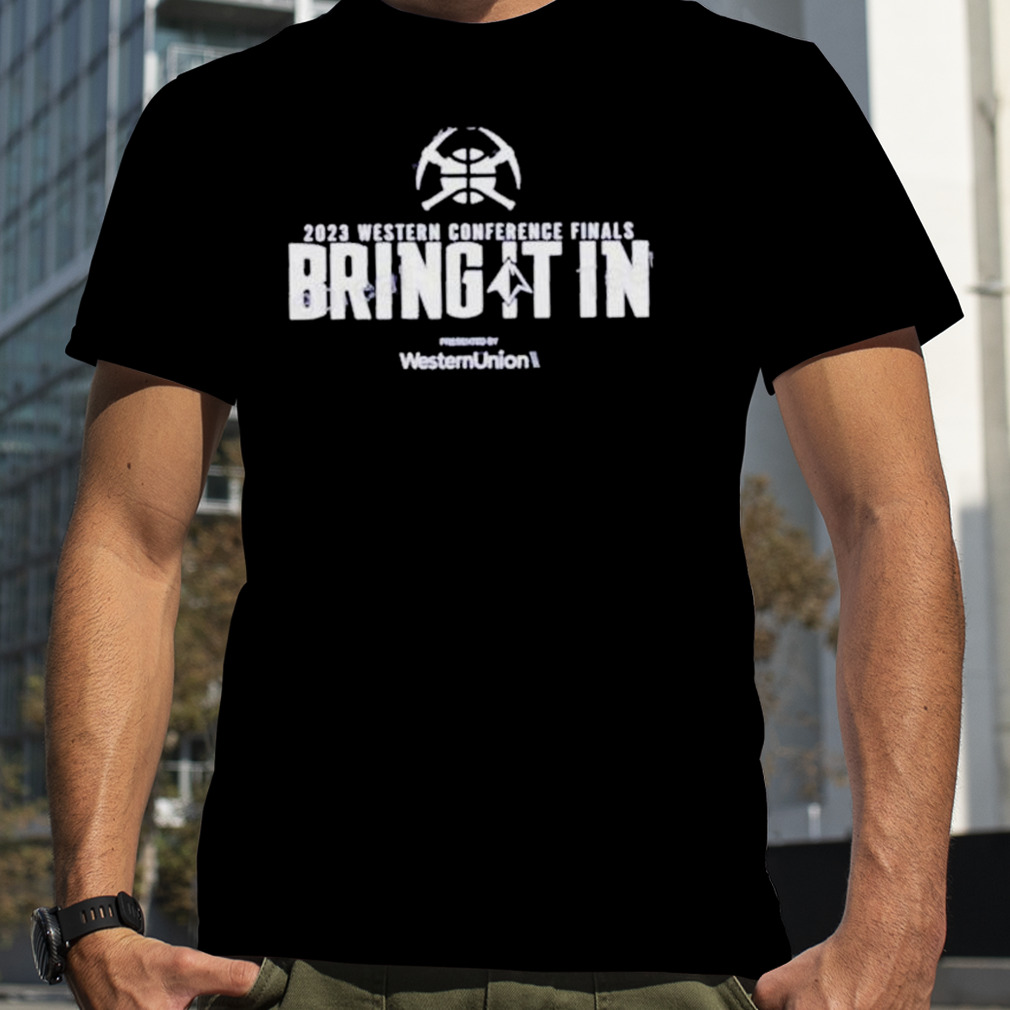 Denver Nuggets 2023 Western Conference Finals Bring It In Presented shirt