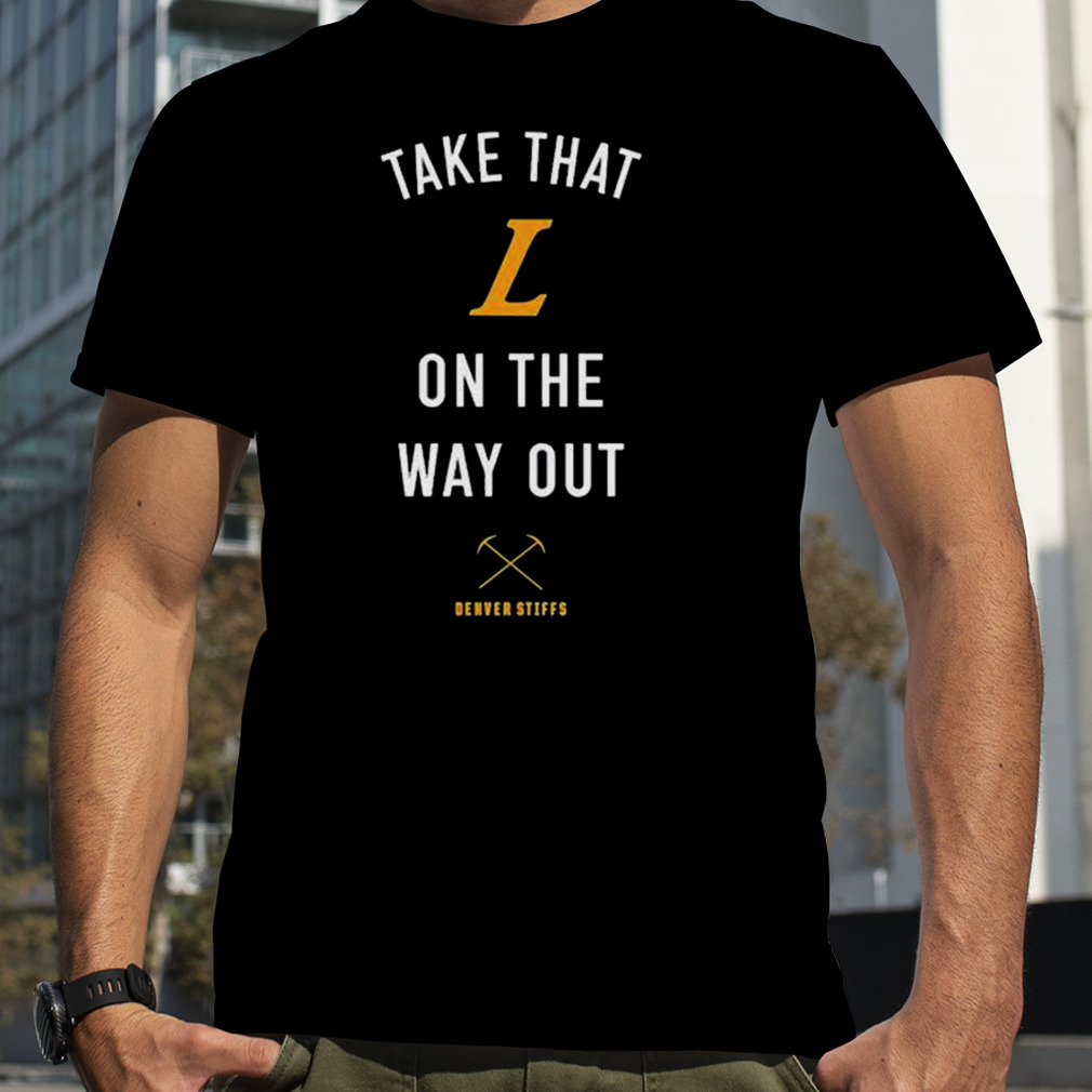 Take That L On The Out Denver Stiffs Shirt