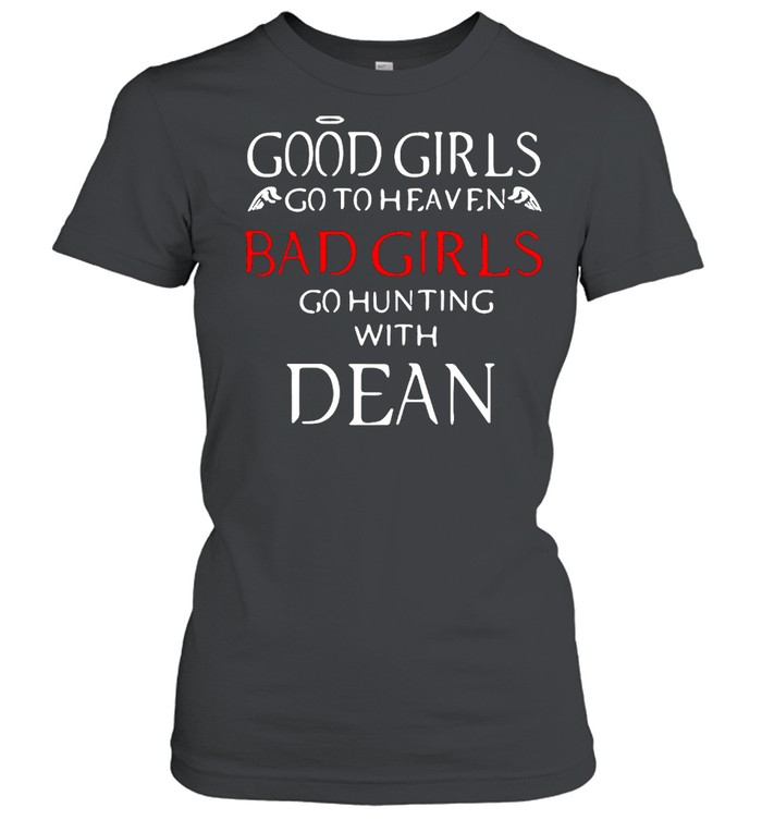 Good Girls Go To Heaven Bad Girls Go Hunting With Dean T-shirt