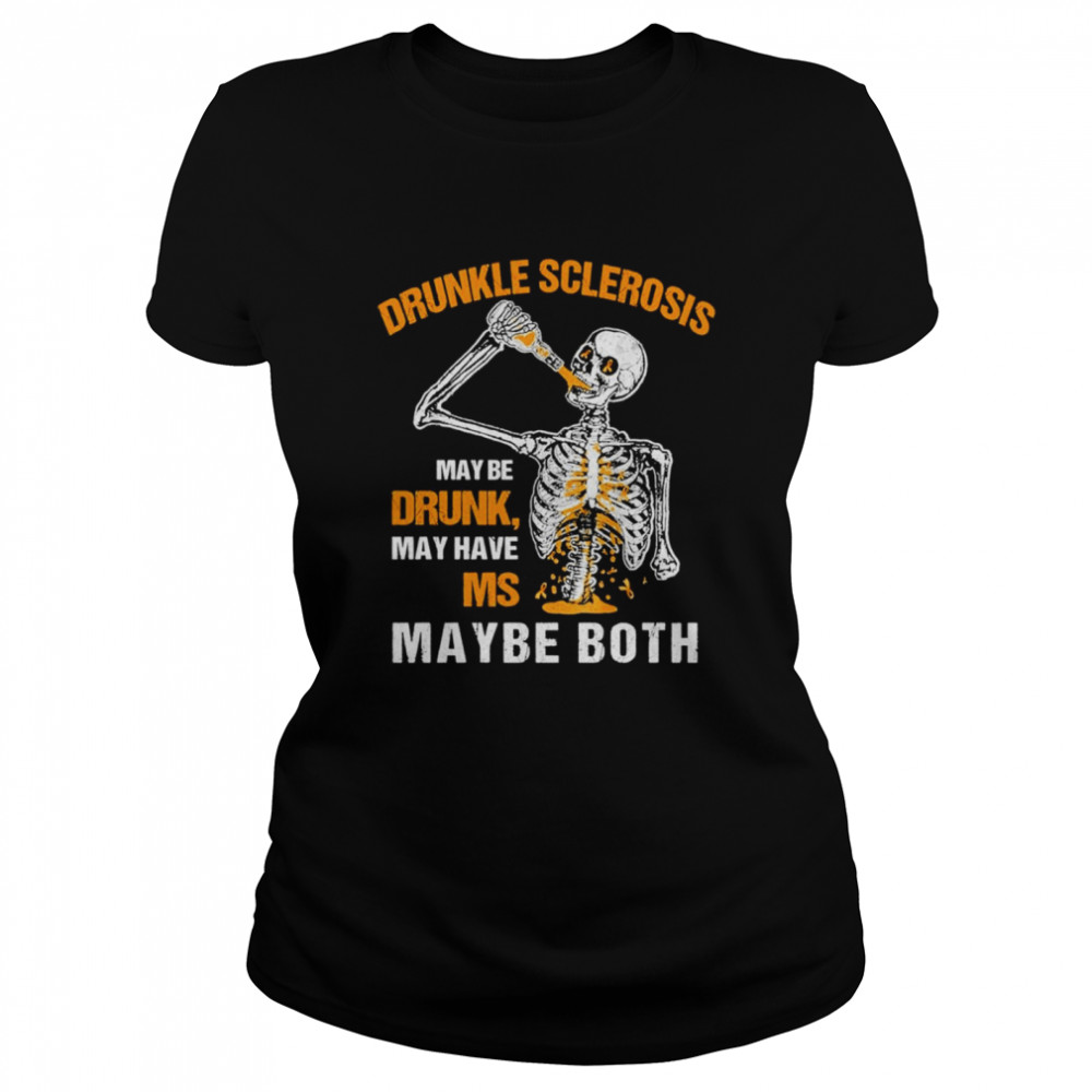 drunkle sclerosis maybe drunk may have ms maybe both shirt