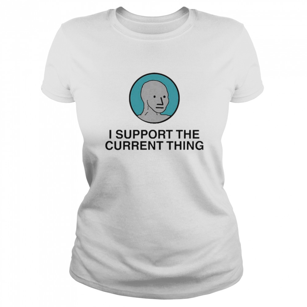 I Support The Current Thing Shirt