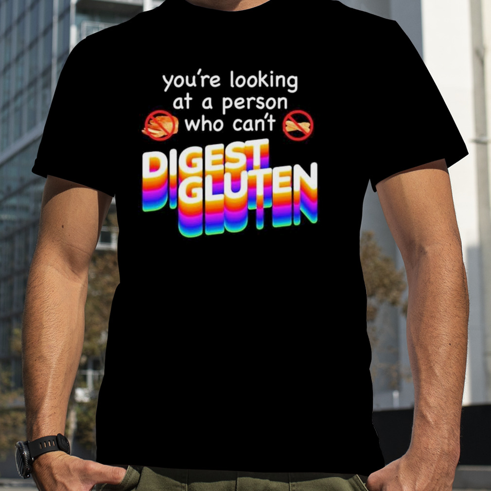 you’re looking at person who can’t digest gluten shirt
