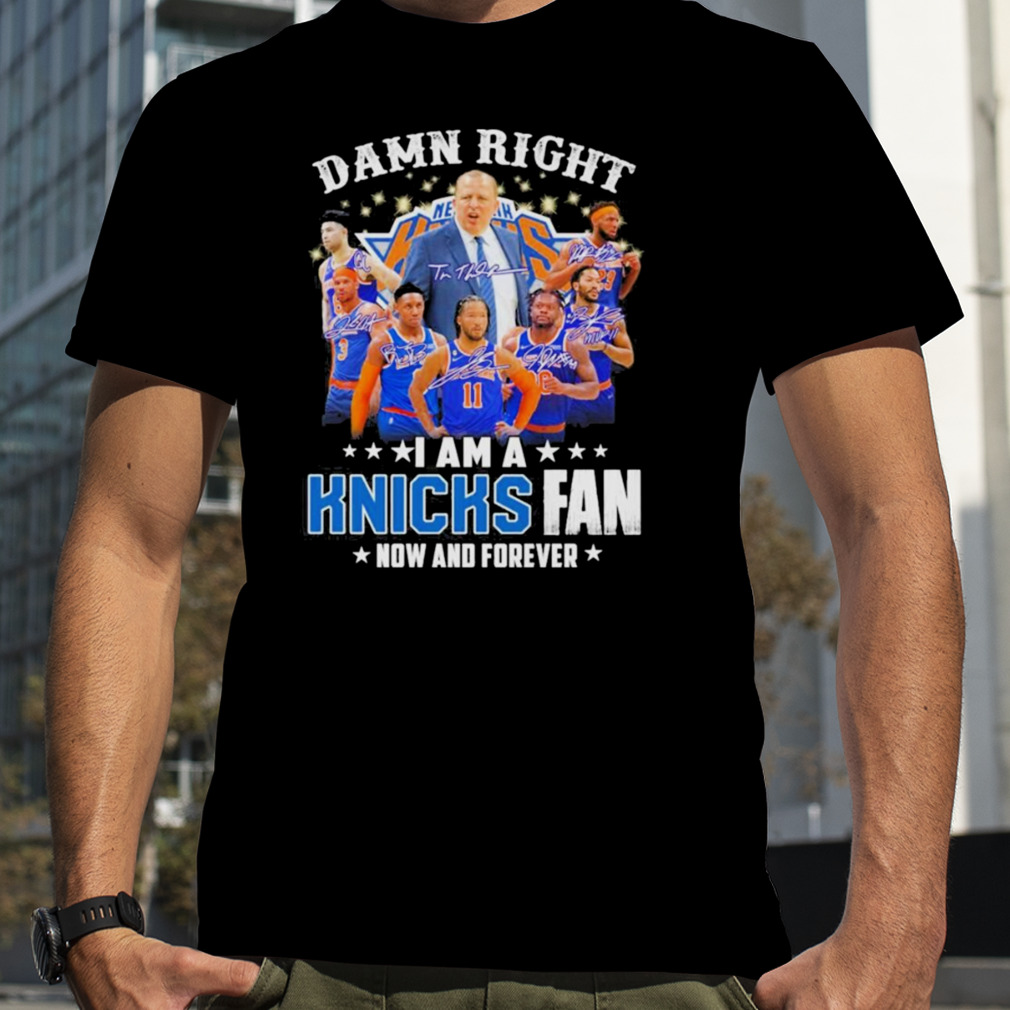 Damn Right I Am A New York Knicks Fan Now And Forever Signatures Shirt