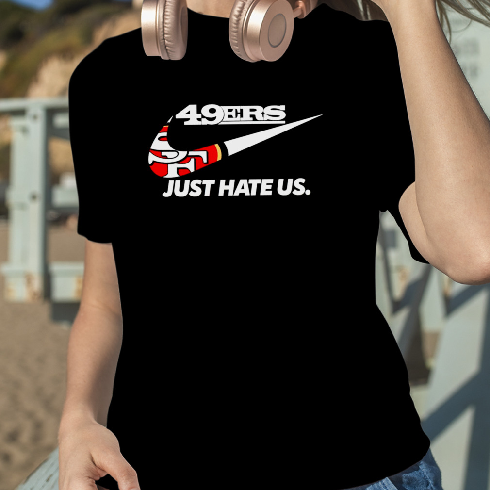 San Francisco 49ers Just Hate Us shirt