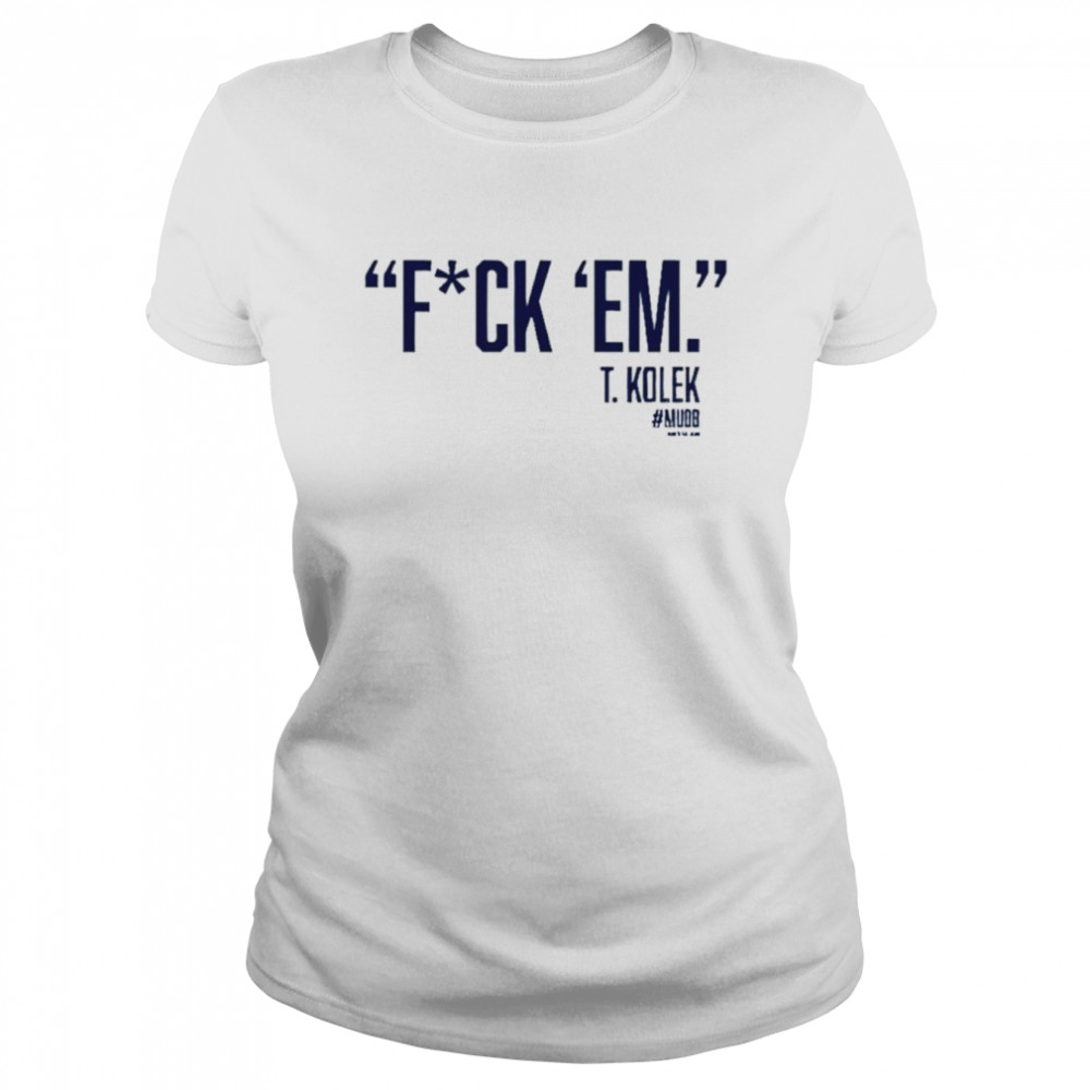 T. Kolek Epic fuck ’em shirt