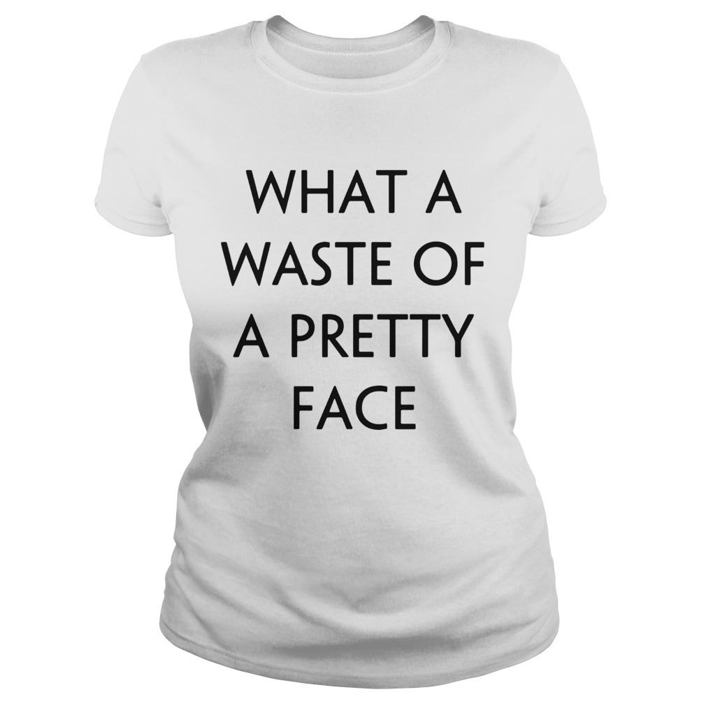 What A Waste Of A Pretty Face shirt