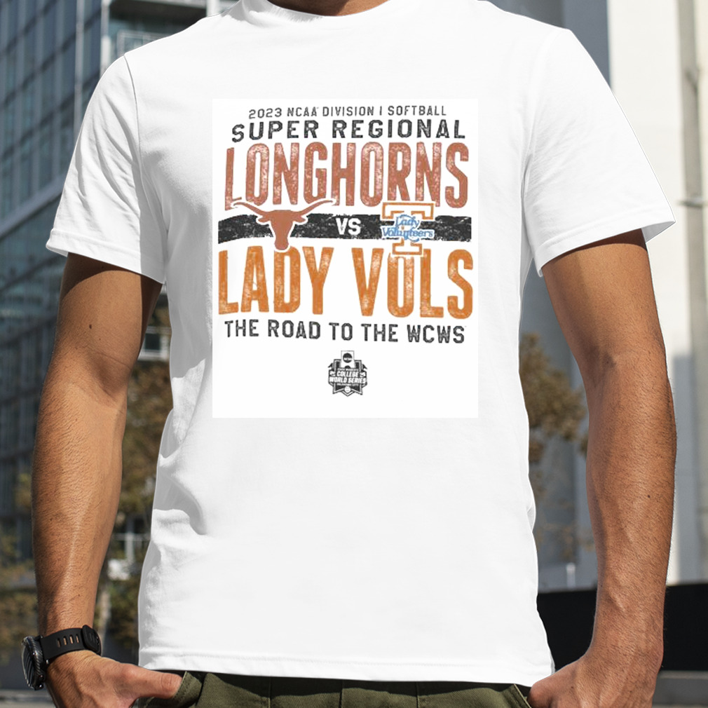 Texas Longhorns Vs Lady Vols 2023 NCAA Division I Softball Super Regional The Road To The WCWS shirt