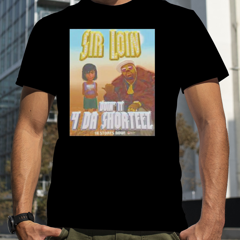 Sir Loin Don’t It 4 Da Shorteez shirt