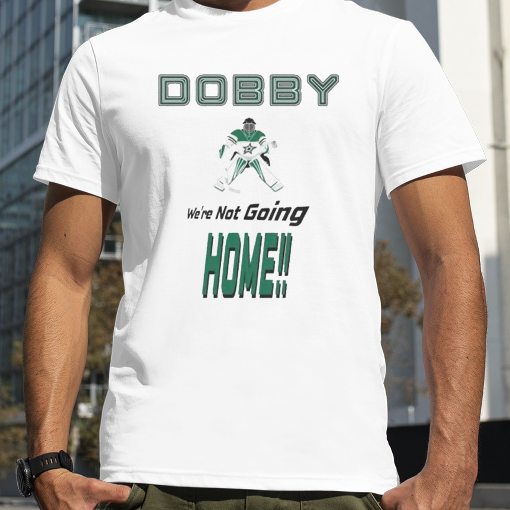 Dobby we’re not going home shirt