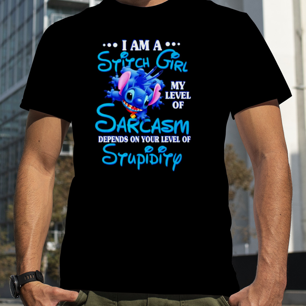 I am a Sitch girl my level of Sarcasm depends on your level of Stupidity shirt