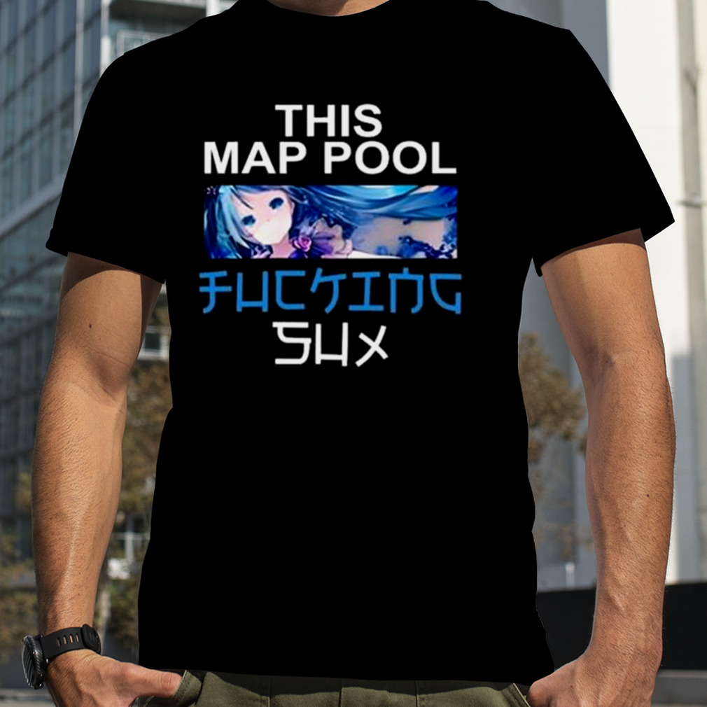 This Map Pool Fucking Sux Shirt