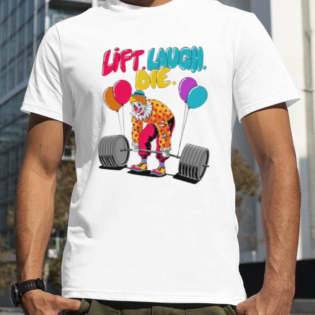 Clow lift laugh die shirt