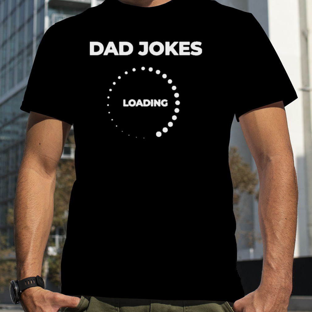 Dad Jokes Loading Father Day shirt