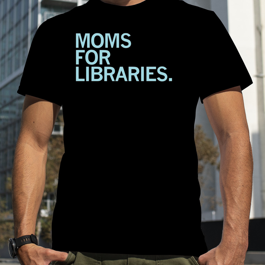 Moms for libraries shirt