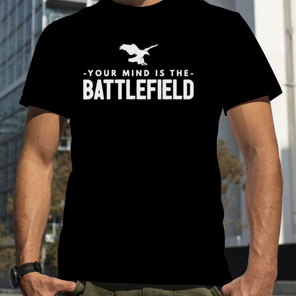 Your Mind Is The Battlefield Simple Sign shirt