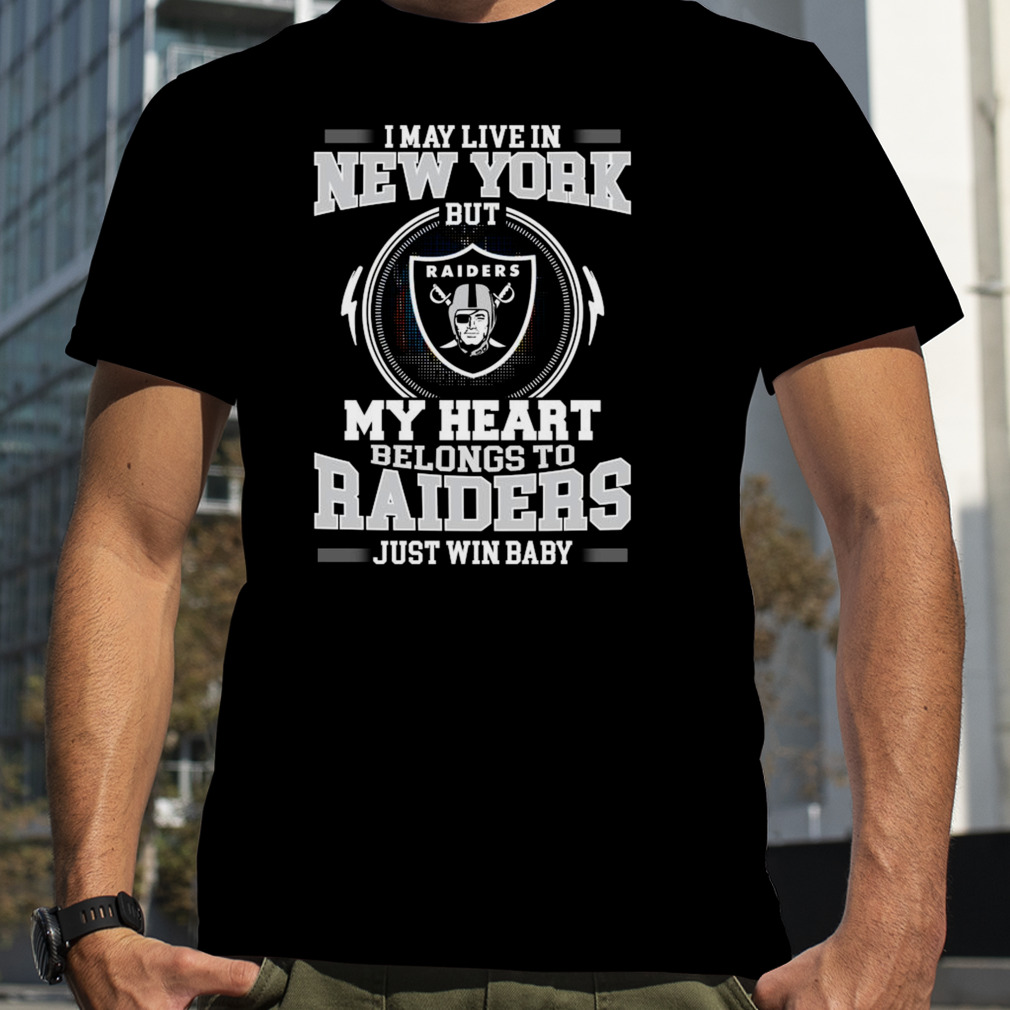 I May Live In New York But My Heart Belongs To Raiders Just Win Baby shirt
