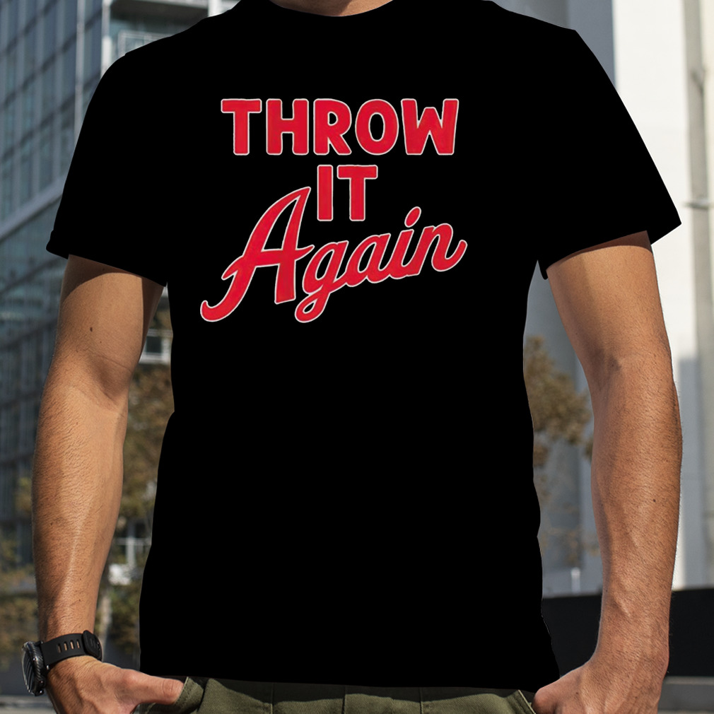 Throw it again Atlanta Baseball shirt
