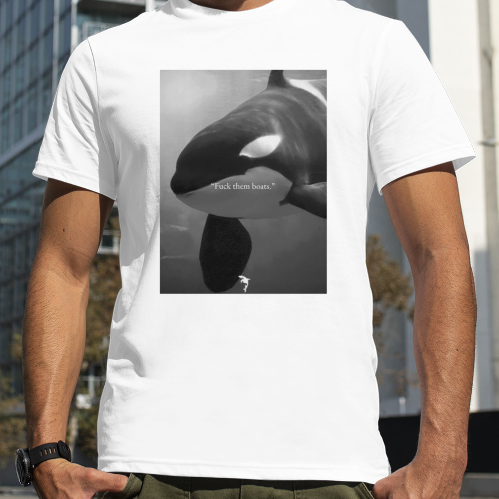 Whale fuck them boats shirt