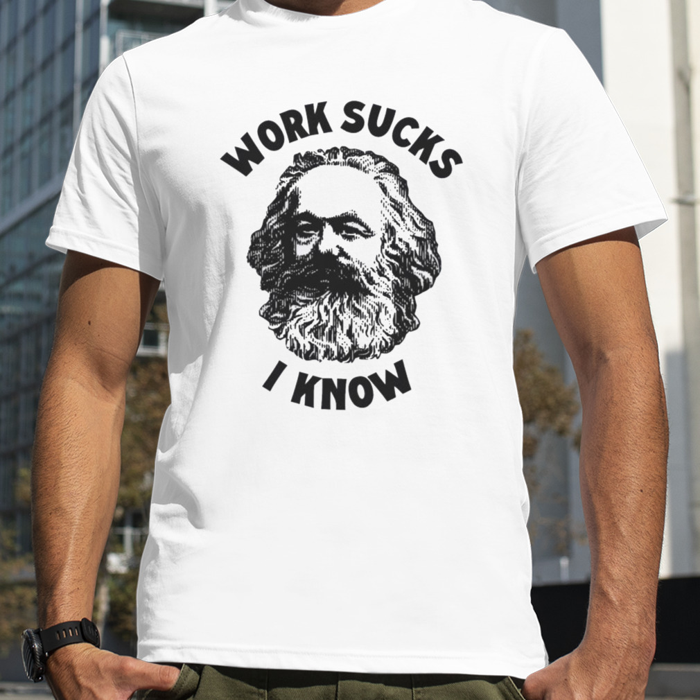 Work Sucks I Know shirt