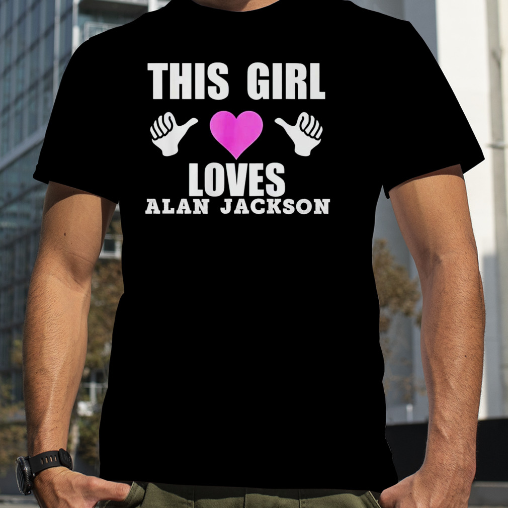 This girl loves Alan Jackson shirt