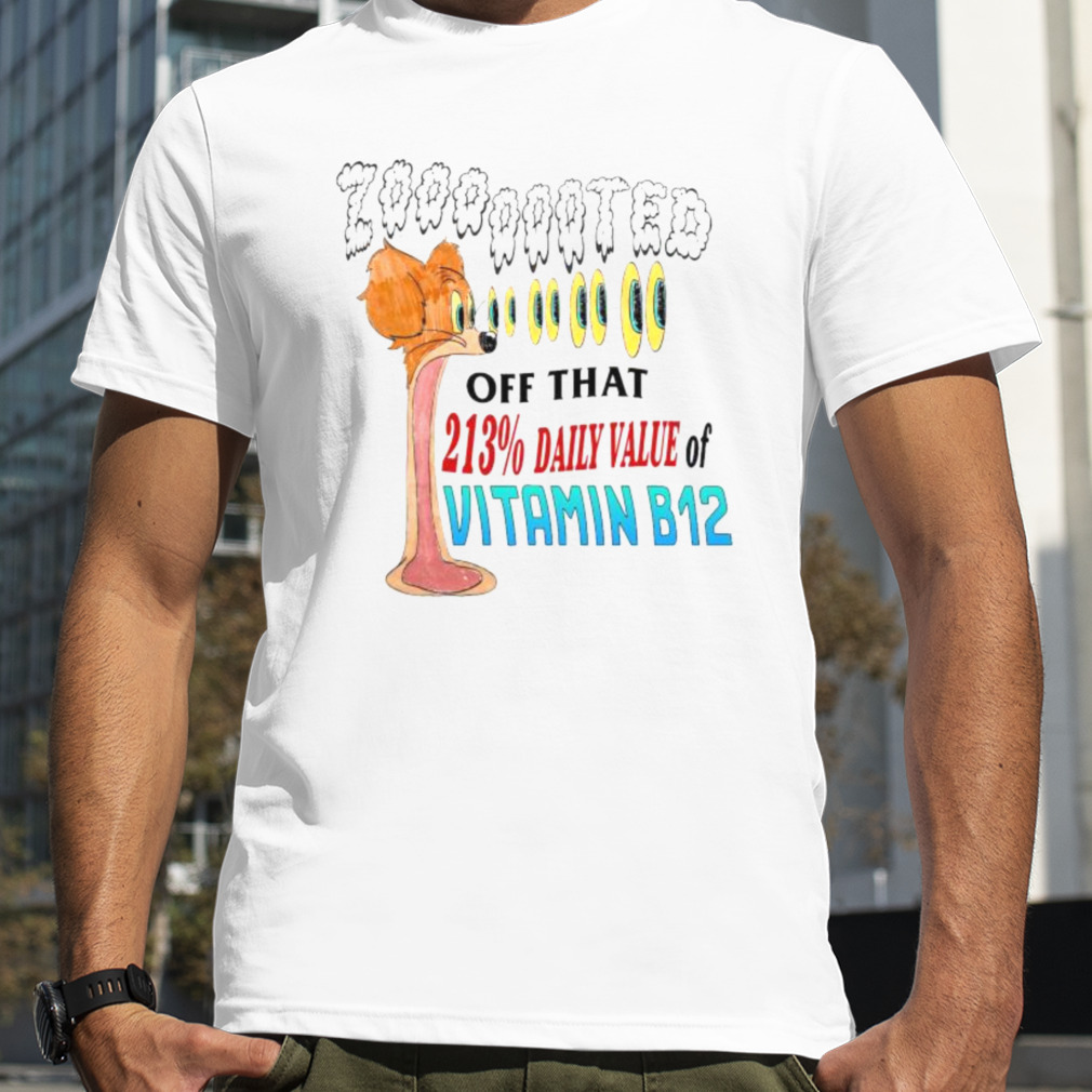 Zooted Off That 213% Daily Value Of Vitamin B12 shirt