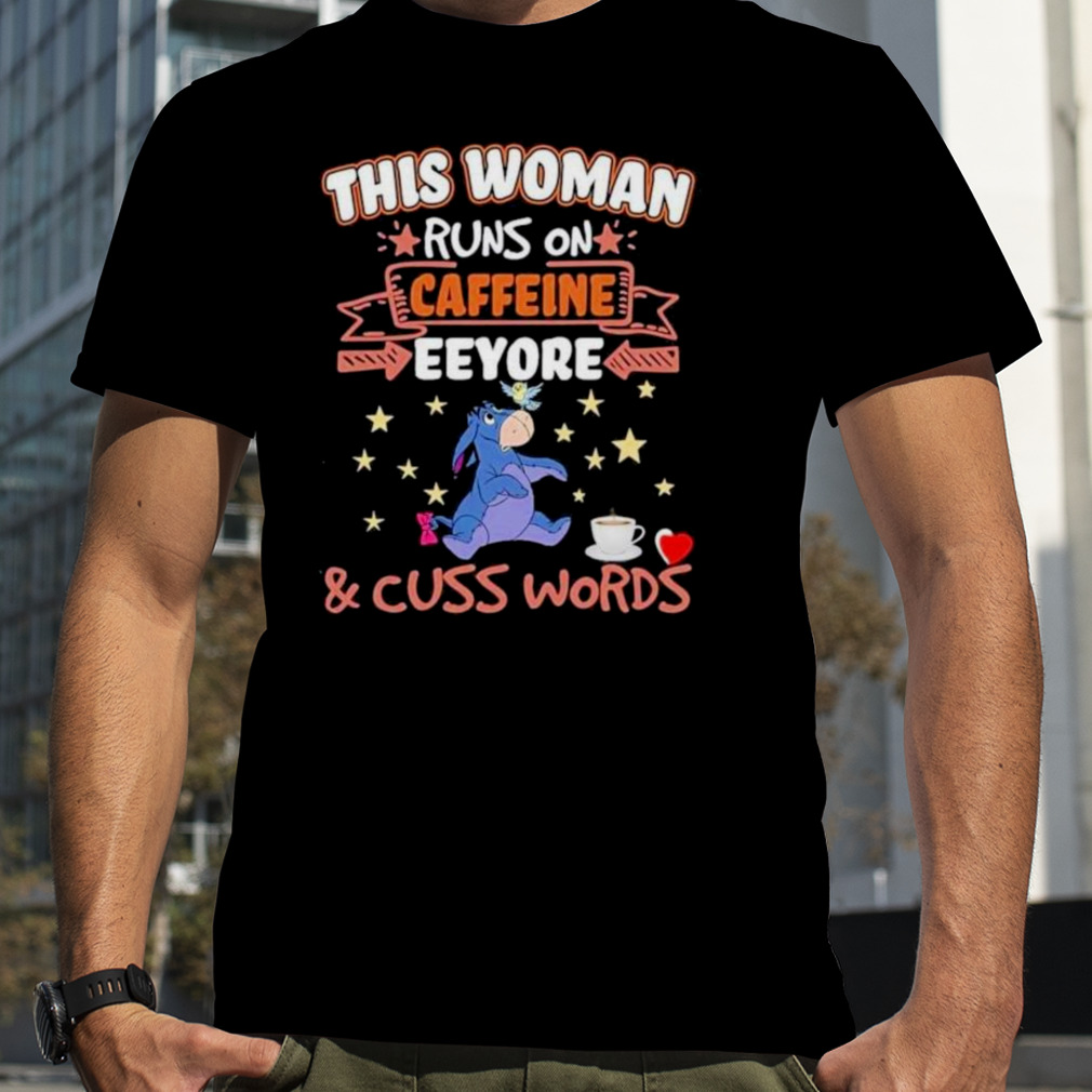 This Woman Runs On Caffeine Eeyore And Cuss Words Shirt