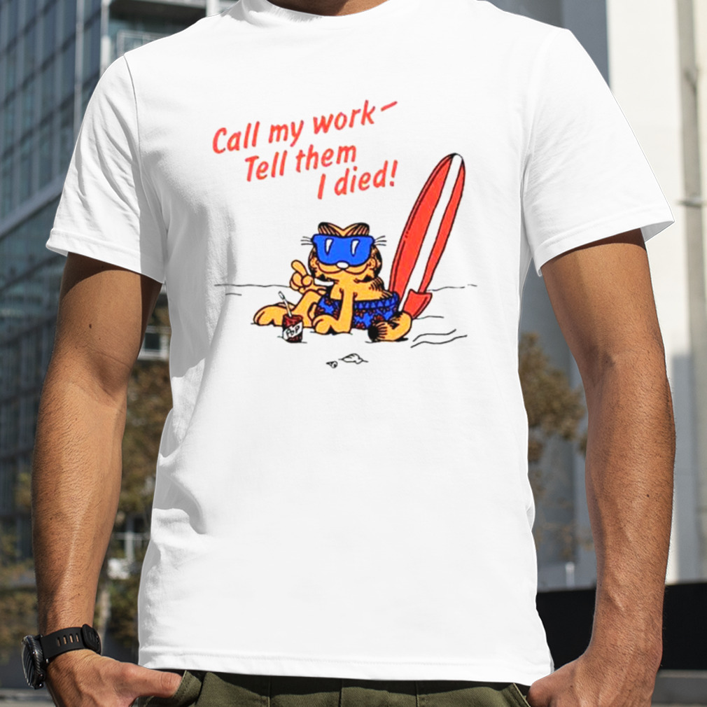 call my work tell them I died shirt