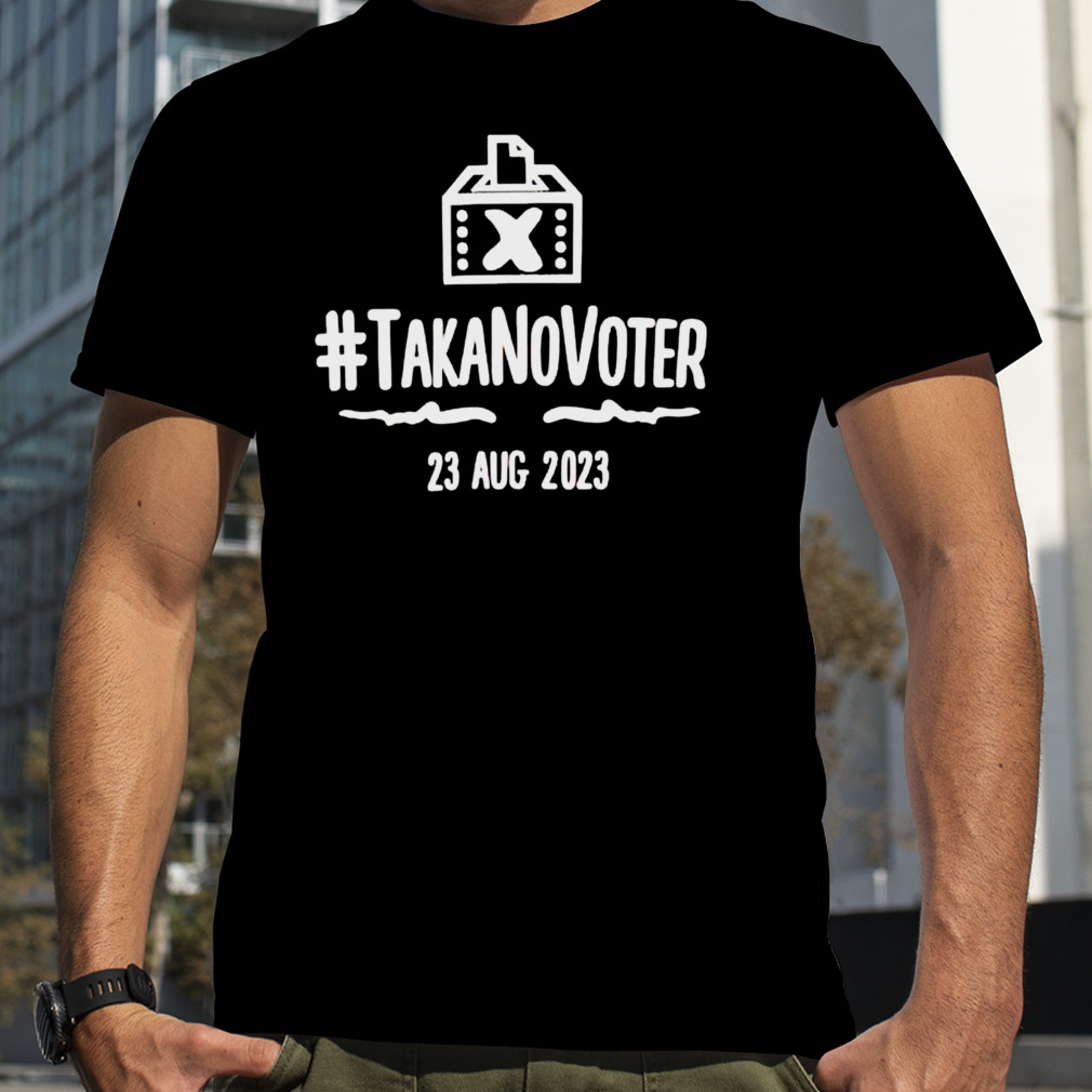 #takanovoter 23 aug 2023 shirt