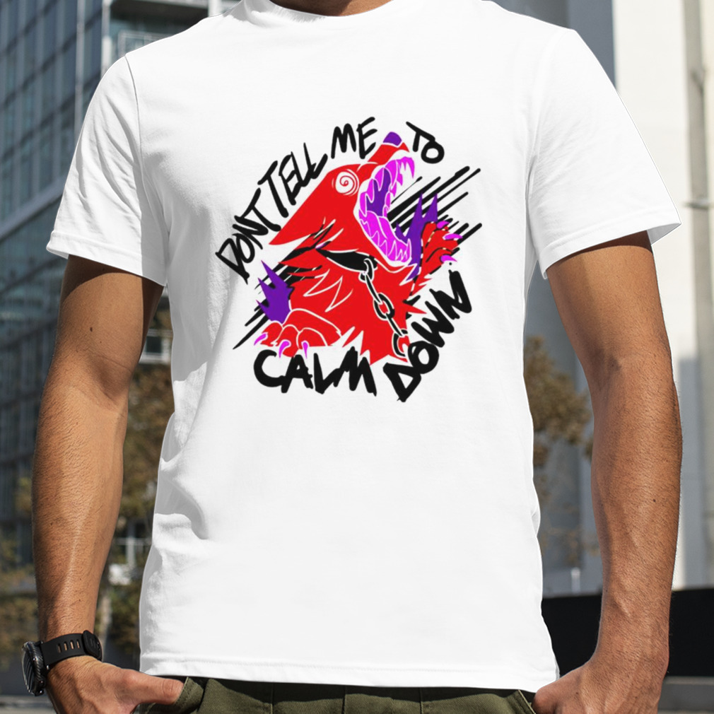 Don’t tell me to calm down theroguez shirt